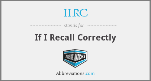 IIRC - If I Recall Correctly