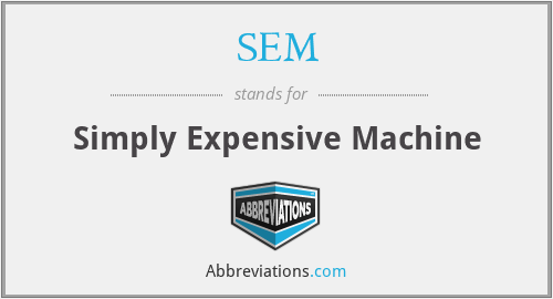 SEM - Simply Expensive Machine