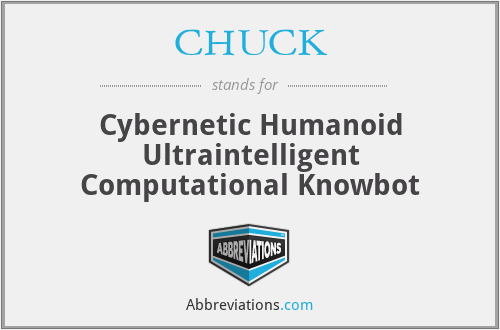 CHUCK - Cybernetic Humanoid Ultraintelligent Computational Knowbot