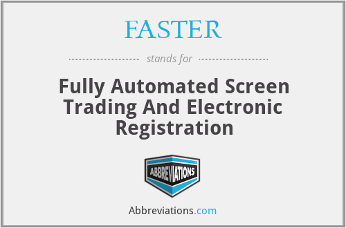 FASTER - Fully Automated Screen Trading And Electronic Registration