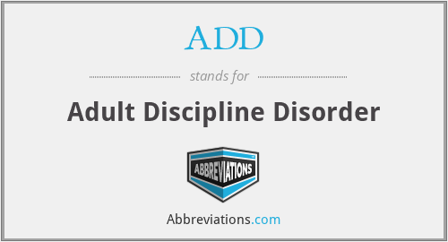 ADD - Adult Discipline Disorder