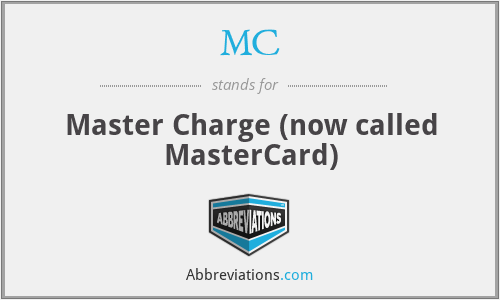MC - Master Charge (now called MasterCard)