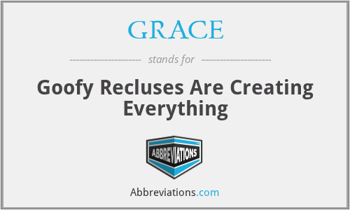 GRACE - Goofy Recluses Are Creating Everything