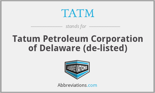 TATM - Tatum Petroleum Corporation of Delaware (de-listed)