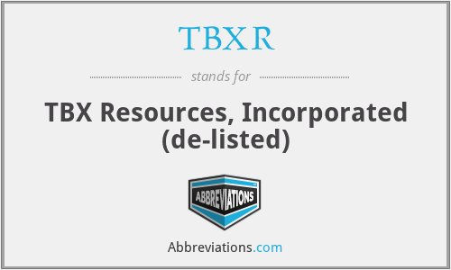 TBXR - TBX Resources, Incorporated (de-listed)