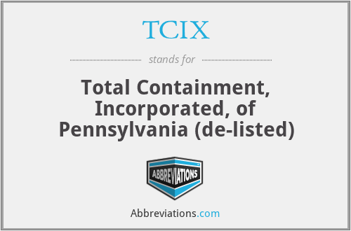 TCIX - Total Containment, Incorporated, of Pennsylvania (de-listed)