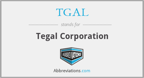 TGAL - Tegal Corporation