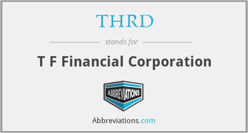 THRD - T F Financial Corporation