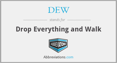 DEW - Drop Everything and Walk