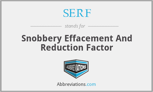 SERF - Snobbery Effacement And Reduction Factor