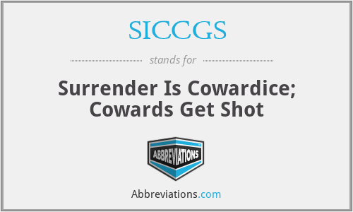 SICCGS - Surrender Is Cowardice; Cowards Get Shot