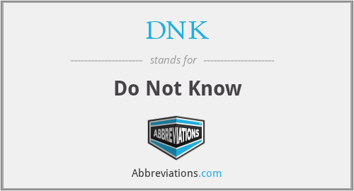 DNK - Do Not Know