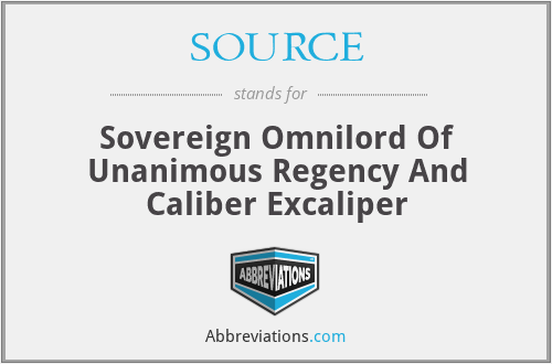 SOURCE - Sovereign Omnilord Of Unanimous Regency And Caliber Excaliper
