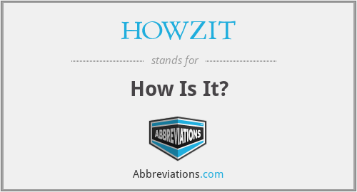 HOWZIT - How Is It?
