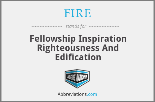 FIRE - Fellowship Inspiration Righteousness And Edification