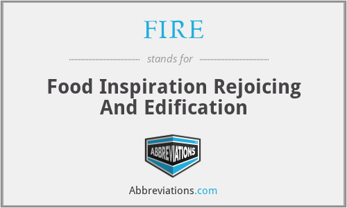 FIRE - Food Inspiration Rejoicing And Edification