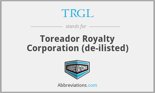 TRGL - Toreador Royalty Corporation (de-ilisted)