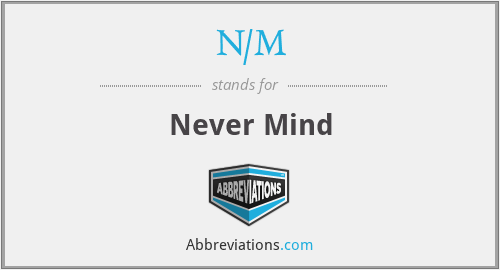 N/M - Never Mind