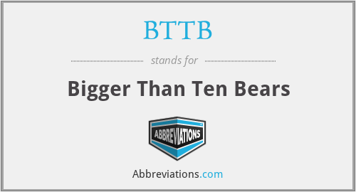 BTTB - Bigger Than Ten Bears