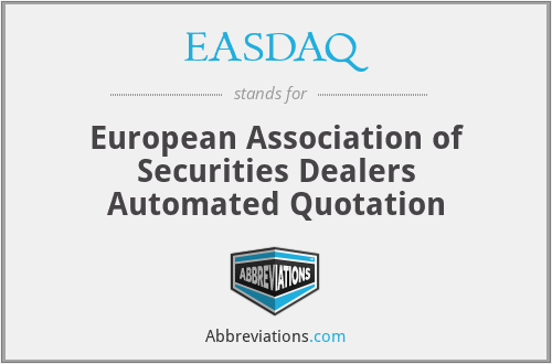EASDAQ - European Association of Securities Dealers Automated Quotation
