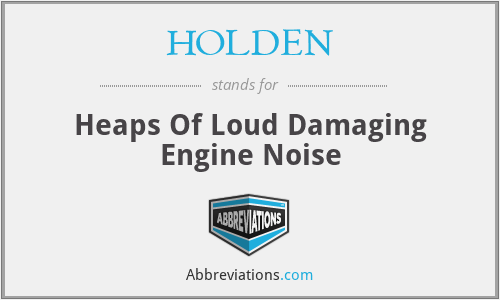 HOLDEN - Heaps Of Loud Damaging Engine Noise