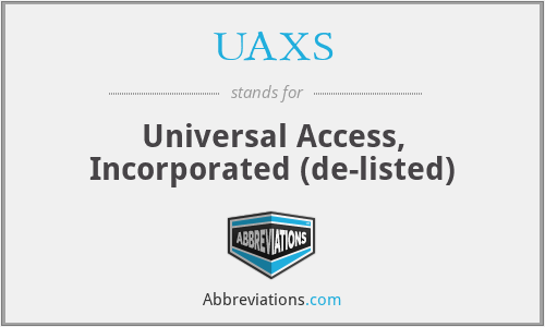 UAXS - Universal Access, Incorporated (de-listed)