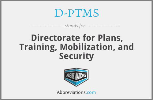 D-PTMS - Directorate for Plans, Training, Mobilization, and Security