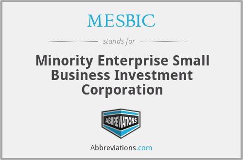 MESBIC - Minority Enterprise Small Business Investment Corporation