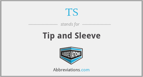 TS - Tip and Sleeve