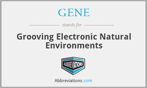 GENE - Grooving Electronic Natural Environments
