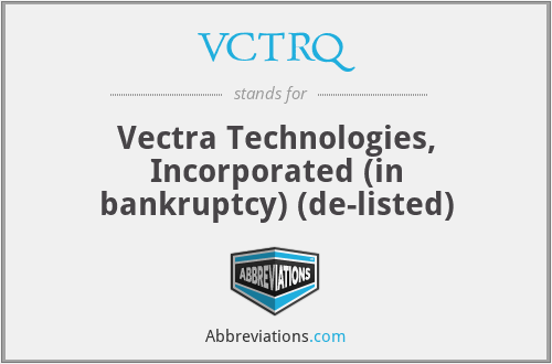 VCTRQ - Vectra Technologies, Incorporated (in bankruptcy) (de-listed)