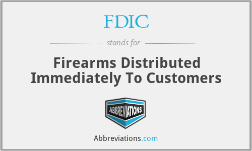 FDIC - Firearms Distributed Immediately To Customers