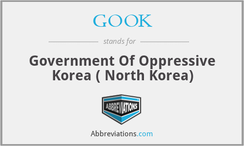 GOOK - Government Of Oppressive Korea ( North Korea)