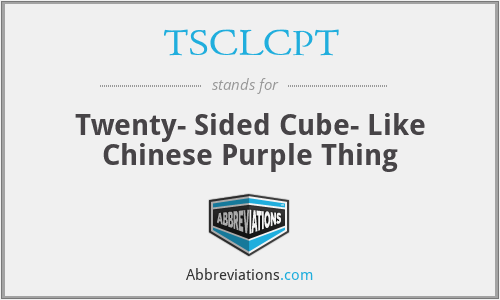 TSCLCPT - Twenty- Sided Cube- Like Chinese Purple Thing