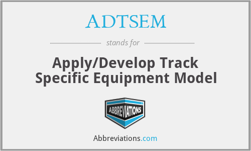ADTSEM - Apply/Develop Track Specific Equipment Model