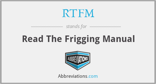 RTFM - Read The Frigging Manual