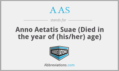 AAS - Anno Aetatis Suae (Died in the year of (his/her) age)