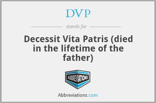 DVP - Decessit Vita Patris (died in the lifetime of the father)