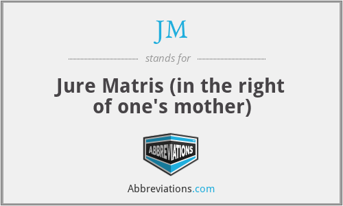 JM - Jure Matris (in the right of one's mother)