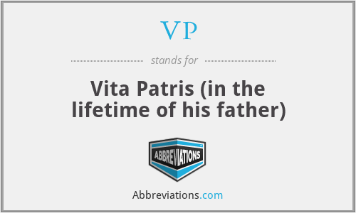 VP - Vita Patris (in the lifetime of his father)