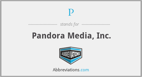 P - Pandora Media, Inc.