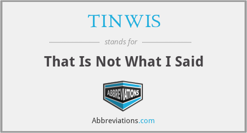 TINWIS - That Is Not What I Said