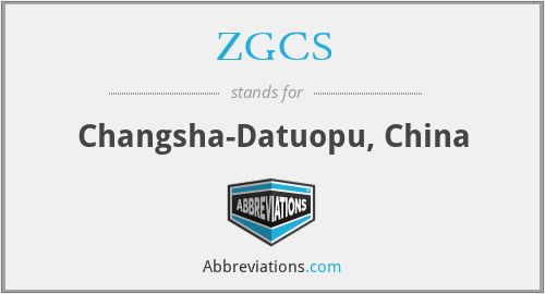 ZGCS - Changsha-Datuopu, China