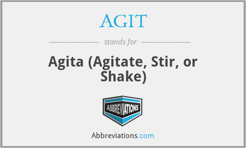 AGIT - Agita (Agitate, Stir, or Shake)