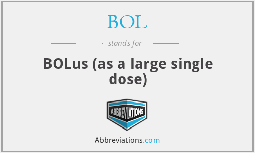 BOL - BOLus (as a large single dose)