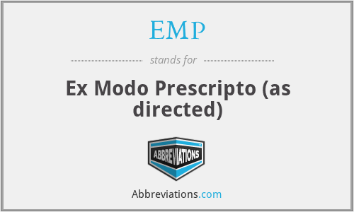 EMP - Ex Modo Prescripto (as directed)