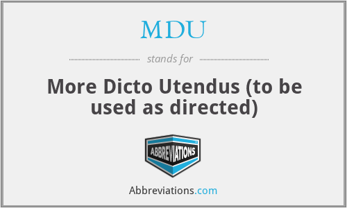 MDU - More Dicto Utendus (to be used as directed)