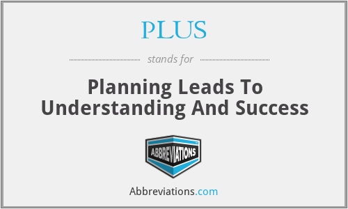 PLUS - Planning Leads To Understanding And Success