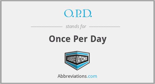 O.P.D. - Once Per Day