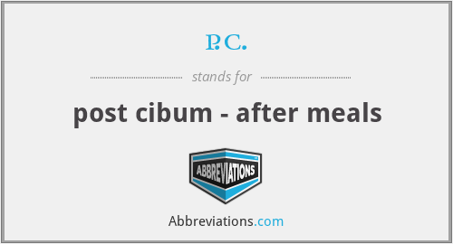 p.c. - post cibum - after meals